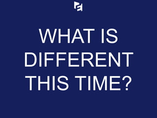 WHAT IS
DIFFERENT
THIS TIME?
 