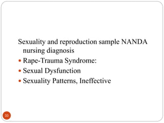 Sexuality and reproduction sample NANDA
nursing diagnosis
 Rape-Trauma Syndrome:
 Sexual Dysfunction
 Sexuality Patterns, Ineffective
33
 
