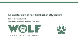 An Investor View of Post‐Combustion CO2 Capture
Carbon Capture Summit
Long Beach, California October 19th, 2022
 