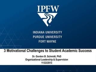 3 Motivational Challenges to Student Academic Success
Dr. Gordon B. Schmidt, PhD
Organizational Leadership & Supervision
11/22/2013

 