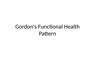 Gordon's Function Gordon's Functional Health Pattern.pptx 1 | PPTX