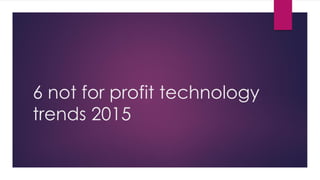 6 not for profit technology
trends 2015
 