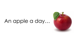 An apple a day…
 