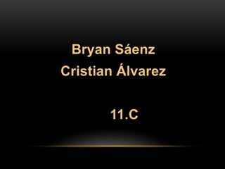 Bryan Sáenz 
Cristian Álvarez 
11.C 
 
