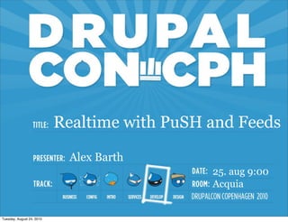 Realtime with PuSH and Feeds

                            Alex Barth
                                              25. aug 9:00
                                              Acquia


Tuesday, August 24, 2010
 