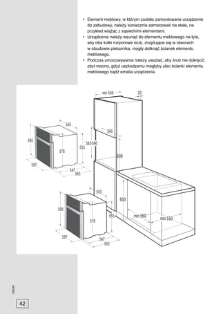 • Element meblowy, w którym zostało zamontowane urządzenie
                do zabudowy, należy koniecznie zamocować na stałe, na
                przykład wiążąc z sąsiednimi elementami.
              • Urządzenie należy wsunąć do elementu meblowego na tyle,
                aby oba kołki rozporowe śrub, znajdujące się w otworach
                w obudowie piekarnika, mogły dotknąć ścianek elementu
                meblowego.
              • Podczas umocowywania należy uważać, aby śrub nie dokręcić
                zbyt mocno, gdyż uszkodzeniu mogłyby ulec ścianki elementu
                meblowego bądź emalia urządzenia.
243923




         42
 
