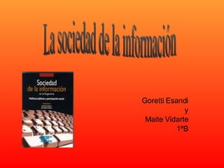 Goretti Esandi y Maite Vidarte 1ºB La sociedad de la información 