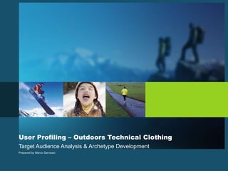 User Profiling – Outdoors Technical Clothing Target Audience Analysis & Archetype Development Prepared by Marco Gervasio 