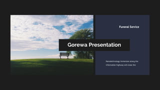 Funeral Service
Nanotechnology immersion along the
information highway will close the
Gorewa Presentation
 