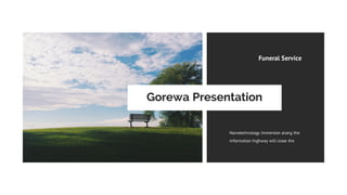 Funeral Service
Nanotechnology immersion along the
information highway will close the
Gorewa Presentation
 