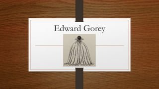 Edward Gorey
 
