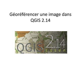 Géoréférencer une image dans
QGIS 2.14
 