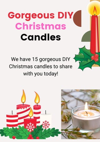 Gorgeous DIY
Christmas
Candles
We have 15 gorgeous DIY
Christmas candles to share
with you today!
 