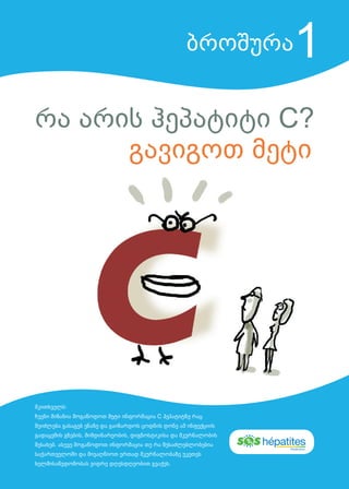 1

ბროშურა

რა არის ჰეპატიტი C?
გავიგოთ მეტი

მკითხველს:
ჩვენი მიზანია მოგაწოდოთ მეტი ინფორმაცია C ჰეპატიტზე რაც
შეიძლება ...