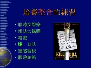 培養 整合 的練習 聆聽交響樂 雜誌大採購 繪畫 隱喻日誌 靈感看板 體驗犯錯 