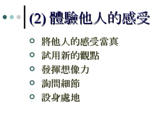 (2) 體驗他人的感受 將他人的感受當真 試用新的觀點 發揮想像力 詢問細節 設身處地 