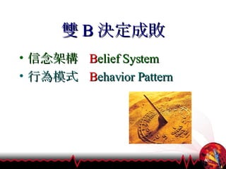 雙 B 決定成敗 信念架構  B elief System 行為模式  B ehavior Pattern 