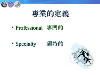 專業的定義 Professional  專門的 Specialty  獨特的 
