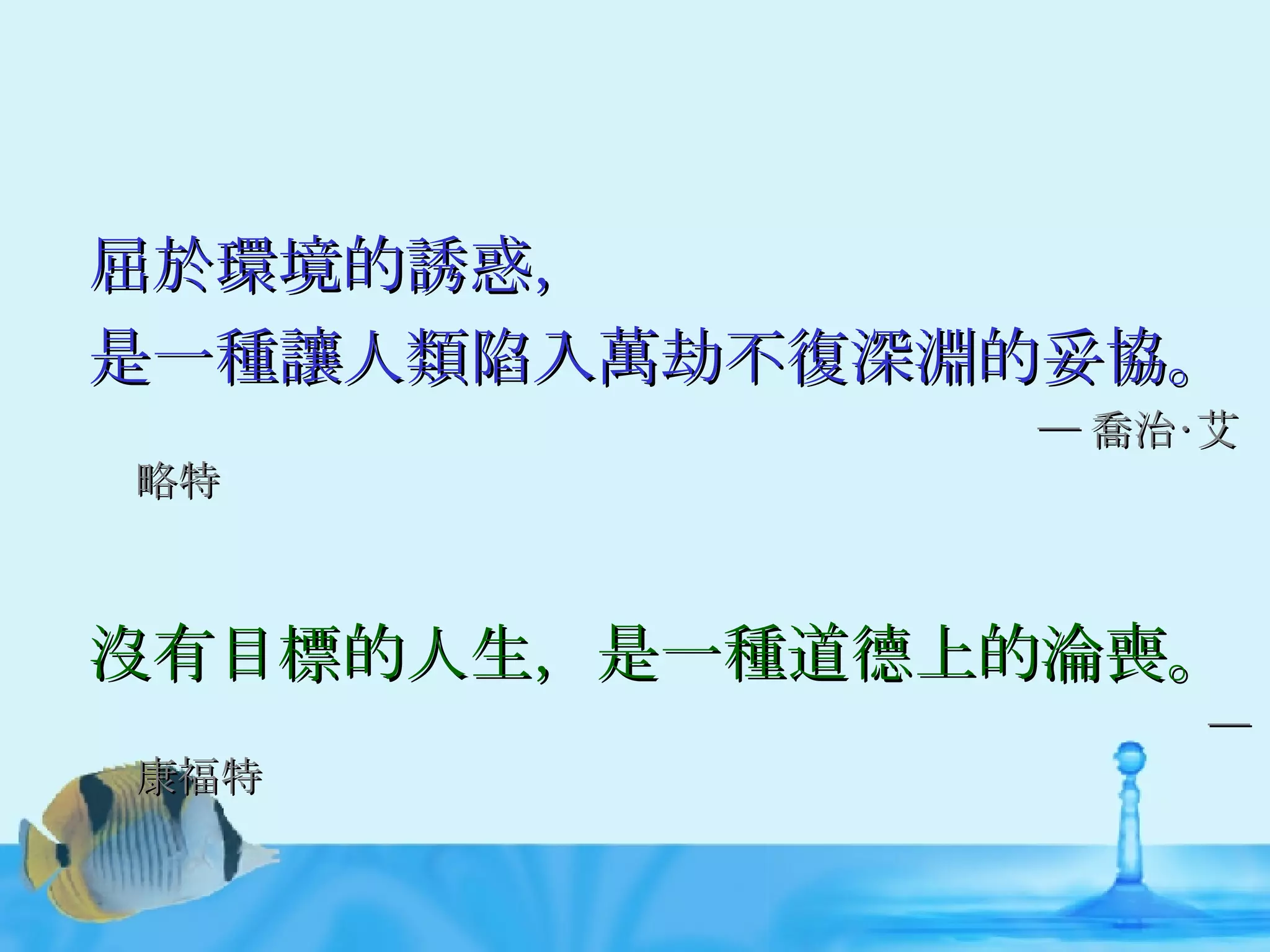 屈於環境的誘惑， 是一種讓人類陷入萬劫不復深淵的妥協。 ─ 喬治‧艾略特 沒有目標的人生，是一種道德上的淪喪。 ─ 康福特 