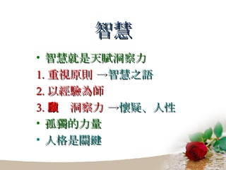 智慧 智慧就是天賦洞察力 1. 重視原則  -> 智慧之語 2. 以經驗為師  3. 開啟洞察力  -> 懷疑、人性 孤獨的力量 人格是關鍵 