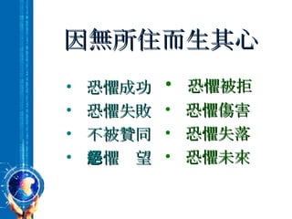因無所住而生其心 恐懼成功 恐懼失敗 不被贊同 恐懼絕望 恐懼被拒 恐懼傷害 恐懼失落 恐懼未來 