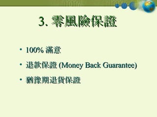 3. 零風險保證   100% 滿意 退款保證 (Money Back Guarantee) 猶豫期退貨保證 