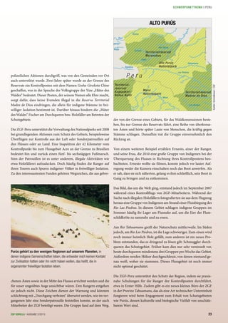 P e r u
Alto Purús
Nationalpark
Territorialreservat
Murunahua
Territorialreservat
Madres de Dios
Territorial-
reservat
Kugapakori
Nahua Nanti
Manú
Nationalpark
Manú
Los Amigos
Las Piedras
Tahuamanu
Cujar
Sepahua
Inuya
apanyo
Piuri
Envira
Curiuja
Alto Purus
polizeilichen Aktionen durchgriff, was von den Gemeinden vor Ort
auch unterstützt wurde. Zwei Jahre später wurde an der Grenze des
Reservats ein Kontrollposten mit dem Namen Gosha Girukota Chine
geschaffen, was in der Sprache der Volksgruppe der Yine „Hüter des
Waldes“ bedeutet. Dieser Posten, der seinem Namen alle Ehre macht,
sorgt dafür, dass keine Fremden illegal in die Reserva Territorial
Madre de Dios eindringen, die allein für indigene Stämme in frei-
williger Isolation bestimmt ist. Darüber hinaus hindern die „Hüter
des Waldes“ Fischer am Durchqueren bzw. Holzfäller am Betreten der
Schutzgebiete.
Die ZGF-Peru unterstützt die Verwaltung des Nationalparks seit 2008
bei grundlegenden Aktionen zum Schutz des Gebiets, beispielsweise
Überflügen zur Kontrolle aus der Luft oder Sonderpatrouillen auf
den Flüssen oder an Land. Eine Inspektion der 42 Kilometer vom
Kontrollpunkt bis zum Flussgebiet Acre an der Grenze zu Brasilien
bedeutet hin und zurück einen fünf- bis sechstägigen Fußmarsch.
Sinn der Patrouillen ist es unter anderem, illegale Aktivitäten wie
etwa Holzfällerei aufzudecken. Doch häufig finden die Ranger auf
ihren Touren auch Spuren indigener Völker in freiwilliger Isolation.
Zu den interessantesten Funden gehören Wegzeichen, die aus gebro-
chenen Ästen sowie in der Mitte des Flusses errichtet werden und die
für unser ungeübtes Auge unsichtbar wären. Den Rangern entgehen
sie jedoch nicht. Diese Zeichen dienen der Warnung und könnten
schlichtweg mit „Durchgang verboten“ übersetzt werden, wie im ver-
gangenen Jahr eine Sonderpatrouille feststellen konnte, an der auch
Mitarbeiter der ZGF beteiligt waren. Die Gruppe fand auf dem Weg,
der von der Grenze eines Gebiets, für das Waldkonzessionen beste-
hen, bis zur Grenze des Reservats führt, eine Reihe von überkreuz-
ten Ästen und hörte später Laute von Menschen, die kräftig gegen
Stämme schlugen. Daraufhin trat die Gruppe einvernehmlich den
Rückzug an.
Von einem weiteren Beispiel erzählen Ernesto, einer der Ranger,
und seine Frau, die 2010 eine große Gruppe von Indigenen bei der
Überquerung des Flusses in Richtung ihres Kontrollpostens beo-
bachteten. Ernesto wollte sie filmen, konnte jedoch vor lauter Auf-
regung weder die Kamera einschalten noch das Boot anwerfen. Als
er sah, dass sie sich näherten, gelang es ihm schließlich, sein Boot in
Gang zu bringen und zu entkommen.
Das Bild, das um die Welt ging, entstand jedoch im September 2007
während eines Kontrollflugs von ZGF-Mitarbeitern. Während der
Suche nach illegalen Holzfällern fotografierten sie aus dem Flugzeug
heraus eine Gruppe von Indigenen am Strand einer Flussbiegung des
Rio Las Piedras. In diesem Gebiet schlagen indigene Gruppen im
Sommer häufig ihr Lager am Flussufer auf, um die Eier der Fluss-
schildkröte zu sammeln und zu essen.
Am Rio Tahuamanu greift der Naturschutz mittlerweile. Im Süden
jedoch, am Rio Las Piedras, ist die Lage schwieriger. Zum einen wird
noch immer heimlich Holz gefällt, zum anderen ist ein neues Pro-
blem entstanden, das es dringend zu lösen gilt: Schmuggler durch-
queren das Schutzgebiet. Früher kam dies nur sehr vereinzelt vor,
heute durchqueren mindestens drei Gruppen pro Woche das Gebiet.
Außerdem werden Hölzer durchgeschleust, von denen niemand ge-
nau weiß, woher sie stammen. Dieses Flussgebiet ist noch immer
nicht optimal geschützt.
Die ZGF-Peru unterstützt den Schutz der Region, indem sie praxis-
nahe Schulungen für die Ranger der Kontrollposten durchführt,
etwa in Erster Hilfe. Zudem gibt es ein neues kleines Büro der ZGF
in der Provinz Tahuamanu, das als eine Art technischer Untereinheit
fungieren wird beim Engagement zum Erhalt von Schutzgebieten
wie Purús, dessen kulturelle und biologische Vielfalt von unschätz-
barem Wert sind.
ALTO PURÚS
Purús gehört zu den wenigen Regionen auf unserem Planeten, in
denen indigene Gemeinschaften leben, die entweder noch keinen Kontakt
zur Zivilisation hatten oder ihn nicht haben wollen, das heißt, die in
sogenannter freiwilliger Isolation leben.
Karten:himmelbraun/ZGF
23ZGF GORILLA | AUSGABE 2/2013
SCHWERPUNKTTHEMA | PERU
 
