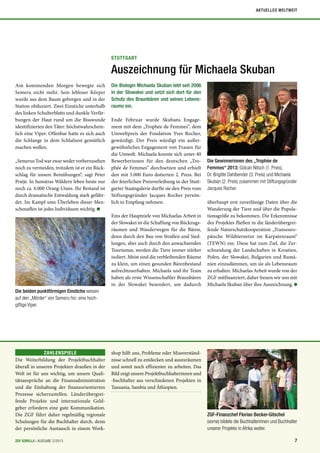 ZGF-Finanzchef Florian Becker-Gitschel
(vorne) bildete die Buchhalterinnen und Buchhalter
unserer Projekte in Afrika weiter.
Am kommenden Morgen bewegte sich
Semeru nicht mehr. Sein lebloser Körper
wurde aus dem Baum geborgen und in der
Station obduziert. Zwei Einstiche unterhalb
des linken Schulterblatts und dunkle Verfär-
bungen der Haut rund um die Bisswunde
identifizierten den Täter: höchstwahrschein-
lich eine Viper. Offenbar hatte es sich auch
die Schlange in dem Schlafnest gemütlich
machen wollen.
„Semerus Tod war zwar weder vorherzusehen
noch zu vermeiden, trotzdem ist er ein Rück-
schlag für unsere Bemühungen“, sagt Peter
Pratje. In Sumatras Wäldern leben heute nur
noch ca. 6.000 Orang-Utans. Ihr Bestand ist
durch dramatische Entwaldung stark gefähr-
det. Im Kampf ums Überleben dieser Men-
schenaffen ist jedes Individuum wichtig.
STUTTGART
Auszeichnung für Michaela Skuban
Die Biologin Michaela Skuban lebt seit 2006
in der Slowakei und setzt sich dort für den
Schutz des Braunbären und seines Lebens-
raums ein.
Ende Februar wurde Skubans Engage-
ment mit dem „Trophée de Femmes“, dem
Umweltpreis der Fondation Yves Rocher,
gewürdigt. Der Preis würdigt ein außer-
gewöhnliches Engagement von Frauen für
die Umwelt. Michaela konnte sich unter 40
Bewerberinnen für den deutschen „Tro-
phée de Femmes“ durchsetzen und erhielt
den mit 5.000 Euro dotierten 2. Preis. Bei
der feierlichen Preisverleihung in der Stutt-
garter Staatsgalerie durfte sie den Preis vom
Stiftungsgründer Jacques Rocher persön-
lich in Empfang nehmen.
Eins der Hauptziele von Michaelas Arbeit in
der Slowakei ist die Schaffung von Rückzugs-
räumen und Wanderwegen für die Bären,
denn durch den Bau von Straßen und Sied-
lungen, aber auch durch den anwachsenden
Tourismus, werden die Tiere immer stärker
isoliert. Meist sind die verbleibenden Räume
zu klein, um einen gesunden Bärenbestand
aufrechtzuerhalten. Michaela und ihr Team
haben als erste Wissenschaftler Braunbären
in der Slowakei besendert, um dadurch
überhaupt erst zuverlässige Daten über die
Wanderung der Tiere und über die Popula-
tionsgröße zu bekommen. Die Erkenntnisse
des Projektes fließen in die länderübergrei-
fende Naturschutzkooperation „Transeuro-
päische Wildtiernetze im Karpatenraum“
(TEWN) ein. Diese hat zum Ziel, die Zer-
schneidung der Landschaften in Kroatien,
Polen, der Slowakei, Bulgarien und Rumä-
nien einzudämmen, um sie als Lebensraum
zu erhalten. Michaelas Arbeit wurde von der
ZGF mitfinanziert, daher freuen wir uns mit
Michaela Skuban über ihre Auszeichnung.
ZAHLENSPIELE
Die Weiterbildung der Projektbuchhalter
überall in unseren Projekten draußen in der
Welt ist für uns wichtig, um unsere Quali-
tätsansprüche an die Finanzadministration
und die Einhaltung der finanzorientierten
Prozesse sicherzustellen. Länderübergrei-
fende Projekte und internationale Geld-
geber erfordern eine gute Kommunikation.
Die ZGF führt daher regelmäßig regionale
Schulungen für die Buchhalter durch, denn
der persönliche Austausch in einem Work-
shop hilft uns, Probleme oder Missverständ-
nisse schnell zu entdecken und auszuräumen
und somit noch effizienter zu arbeiten. Das
Bild zeigt unsere Projektbuchhalterinnen und
-buchhalter aus verschiedenen Projekten in
Tanzania, Sambia und Äthiopien.
Die Gewinnerinnen des „Trophée de
Femmes“ 2013: Gülcan Nitsch (1. Preis),
Dr. Brigitte Dahlbender (3. Preis) und Michaela
Skuban (2. Preis) zusammen mit Stiftungsgründer
Jacques Rocher.
Die beiden punktförmigen Einstiche weisen
auf den „Mörder“ von Semeru hin: eine hoch-
giftige Viper.
7ZGF GORILLA | AUSGABE 2/2013
AKTUELLES WELTWEIT
 