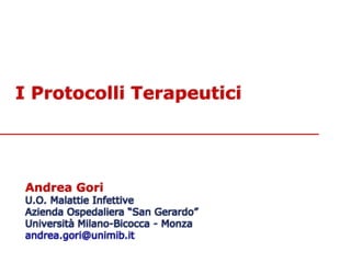 I Protocolli Terapeutici




 Andrea Gori
 U.O. Malattie Infettive
 Azienda Ospedaliera “San Gerardo”
 Università Milano-Bicocca - Monza
 andrea.gori@unimib.it
 