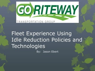 Fleet Experience Using
Idle Reduction Policies and
Technologies
By: Jason Ebert
 
