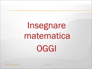 Insegnare matematica  OGGI A cura di Flavia Giannoli 21/01/10 