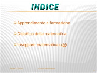 INDICE Apprendimento e formazione Didattica della matematica Insegnare matematica oggi A cura di Flavia Giannoli Gorizia,  21/01/10 