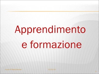 Apprendimento  e formazione A cura di Flavia Giannoli 21/01/10 