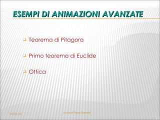 ESEMPI DI ANIMAZIONI AVANZATE Teorema  di Pitagora Primo teorema di Euclide Ottica   A cura di Flavia Giannoli 04/02/10 