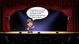 Hi everyone, my name
is Jeff. Im an explorer
and today we are
going to a very special
place in Spain
 