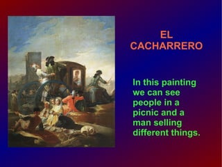 EL
CACHARRERO

In this painting
we can see
people in a
picnic and a
man selling
different things.

 