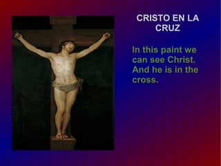 CRISTO EN LA
CRUZ
In this paint we
can see Christ.
And he is in the
cross.

 
