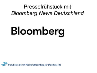 Pressefrühstück mit
Bloomberg News Deutschland
Diskutieren Sie mit #GorkanaBloomberg auf @Gorkana_DE
 