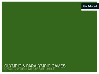 OLYMPIC & PARALYMPIC GAMES
 ONCE IN A LIFETIME OPPORTUNITY
OLYMPICAND PARALYMPICGAMES
 