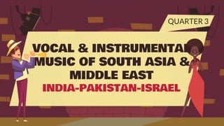 VOCAL & INSTRUMENTAL
MUSIC OF SOUTH ASIA &
MIDDLE EAST
INDIA-PAKISTAN-ISRAEL
 