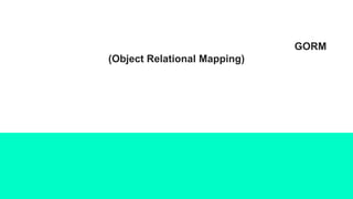 GORM
(Object Relational Mapping)
 
