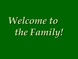 Welcome to  the Family! 