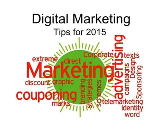 Digital Marketing 
Tips for 2015 
 