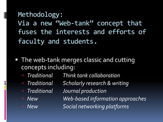 Methodology: Via a new “Web-tank” concept that fuses the interests and efforts of faculty and students.<br />The web-tank ...