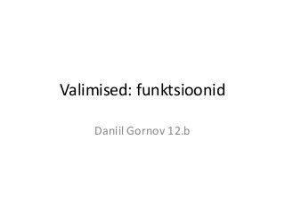 Valimised: funktsioonid
Daniil Gornov 12.b

 