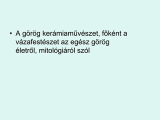 A görög kerámiaművészet, főként a vázafestészet az egész görög életről, mitológiáról szól