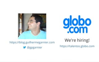 We're hiring!https://blog.guilhermegarnier.com
@gpgarnier https://talentos.globo.com
 