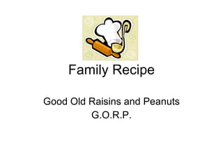 Family Recipe Good Old Raisins and Peanuts G.O.R.P. 