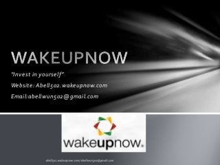 “Invest in yourself”
Website: Abell502.wakeupnow.com
Email:abellwun502@gmail.com
 