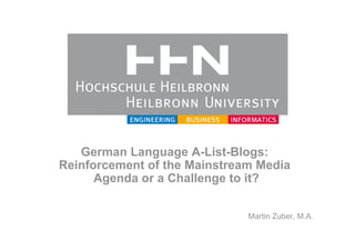 German Language A-List-Blogs:
Reinforcement of the Mainstream Media
      Agenda or a Challenge to it?

                              Martin Zuber, M.A.
 